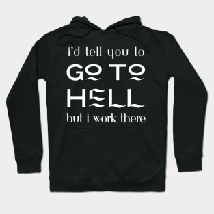 I'd tell you to go to hell but I work there Hoodie